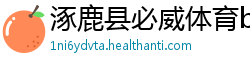 涿鹿县必威体育betway